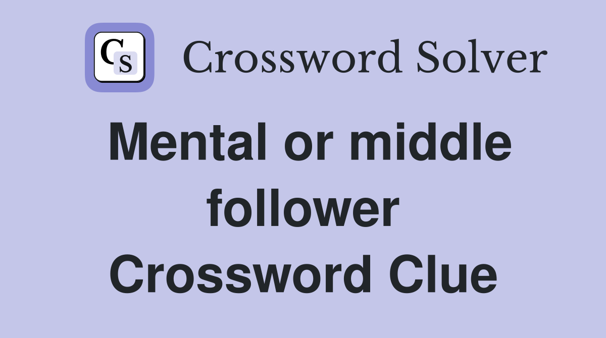 Mental or middle follower Crossword Clue