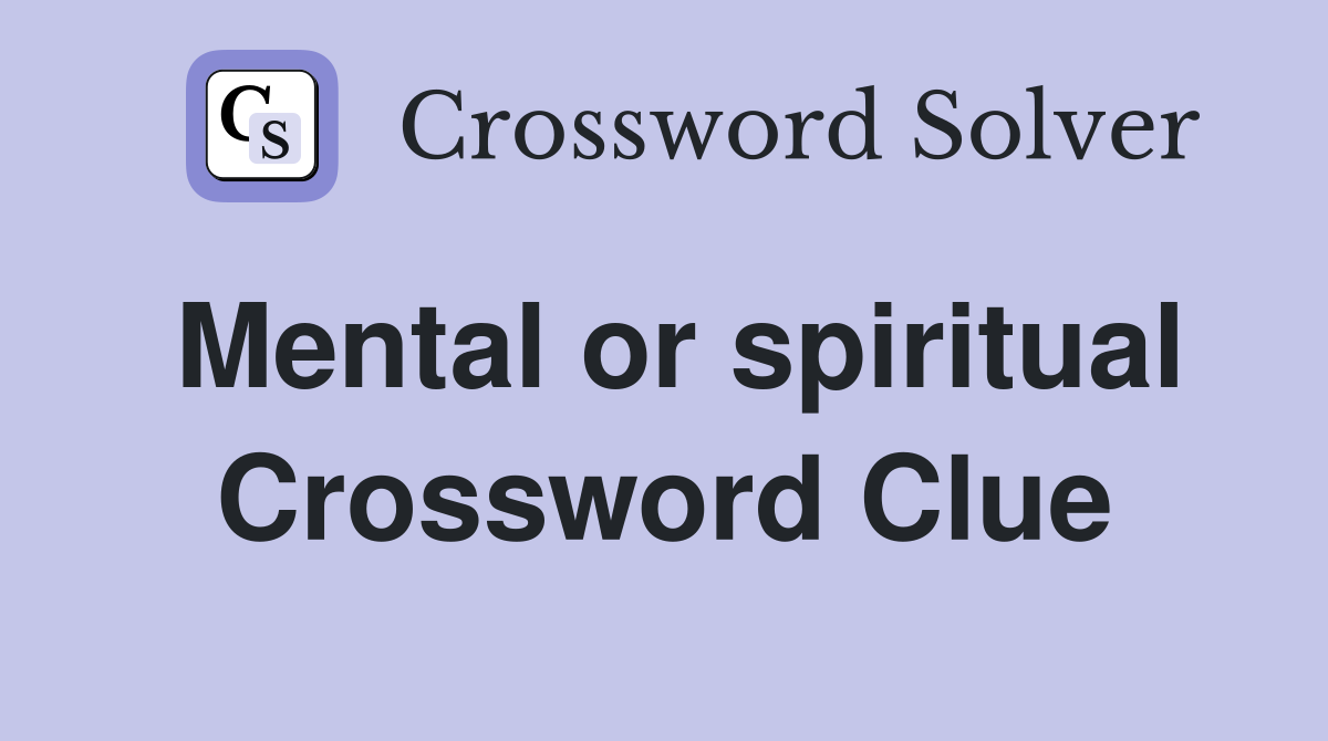 Mental or spiritual Crossword Clue