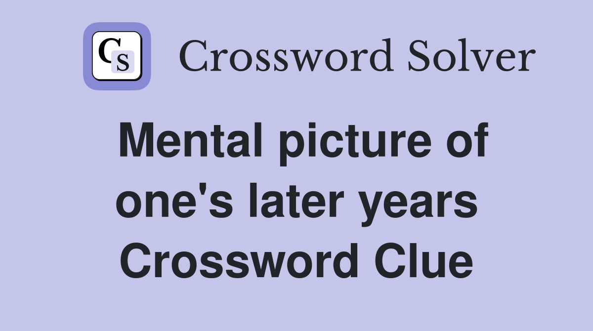 Mental picture of one's later years Crossword Clue