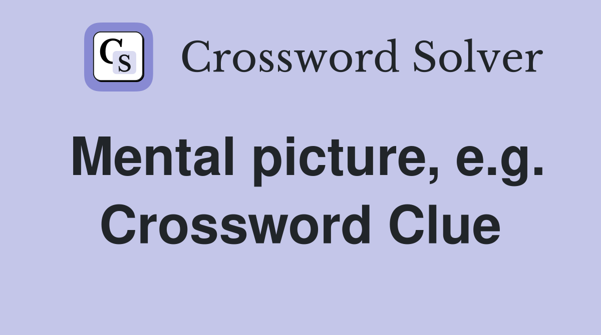 Mental picture, e.g. Crossword Clue
