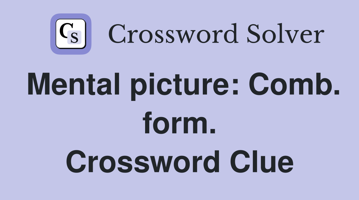Mental picture: Comb. form. Crossword Clue