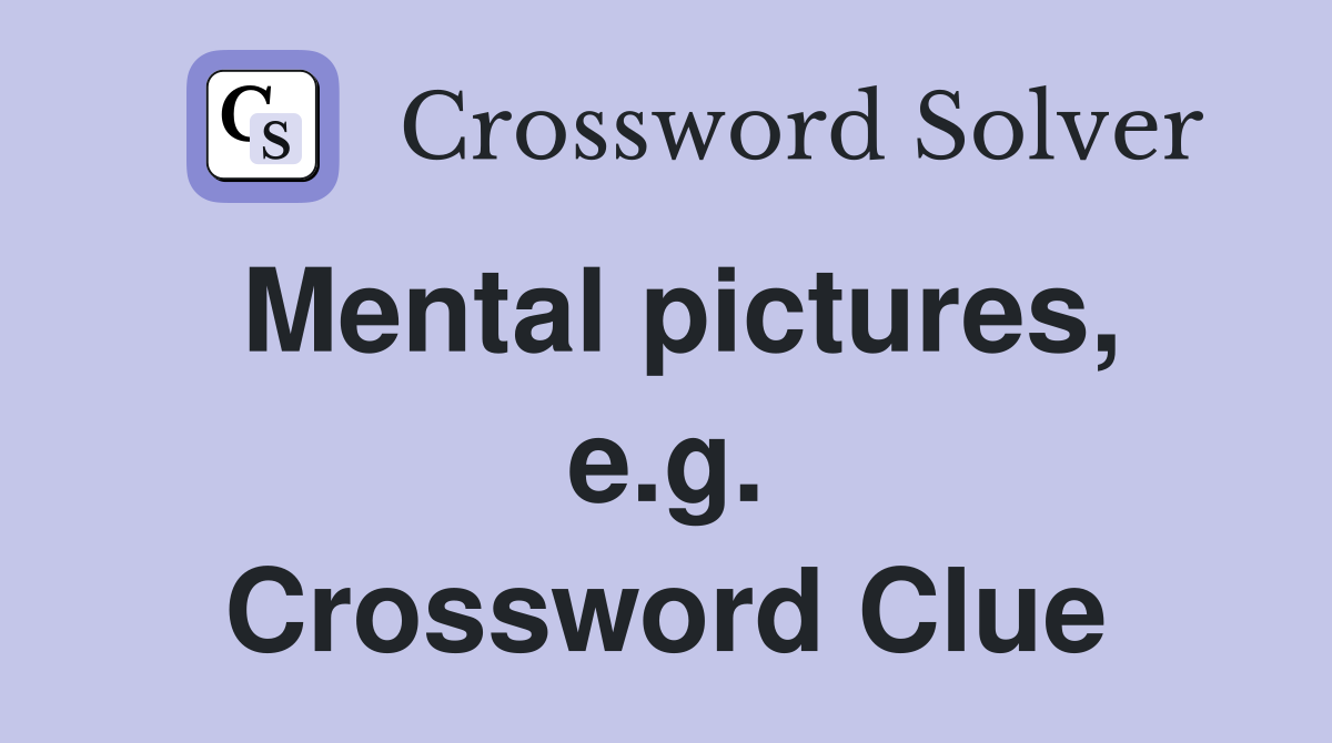 Mental pictures, e.g. Crossword Clue