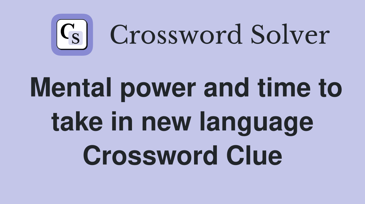 Mental power and time to take in new language Crossword Clue