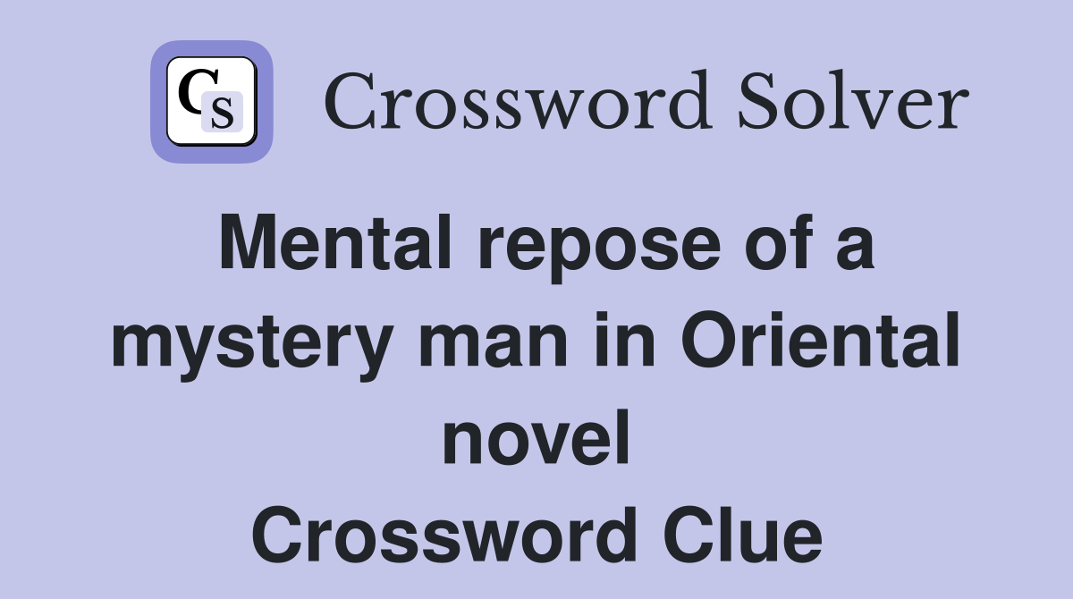 Mental repose of a mystery man in Oriental novel Crossword Clue