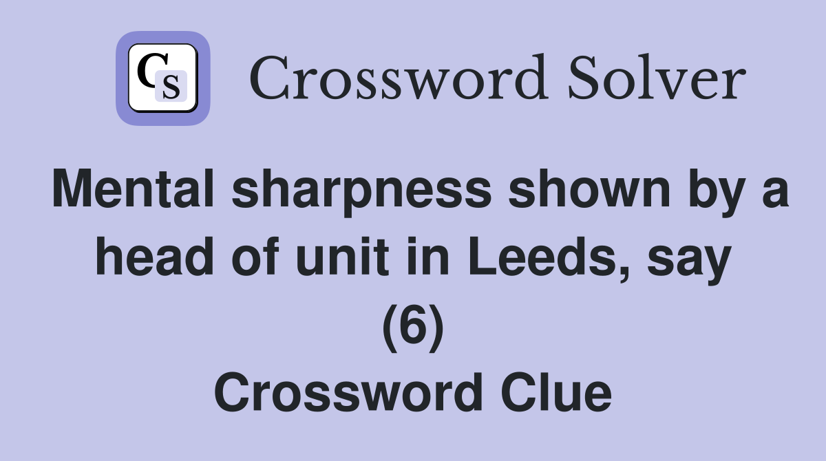 Mental sharpness shown by a head of unit in Leeds, say (6) Crossword Clue