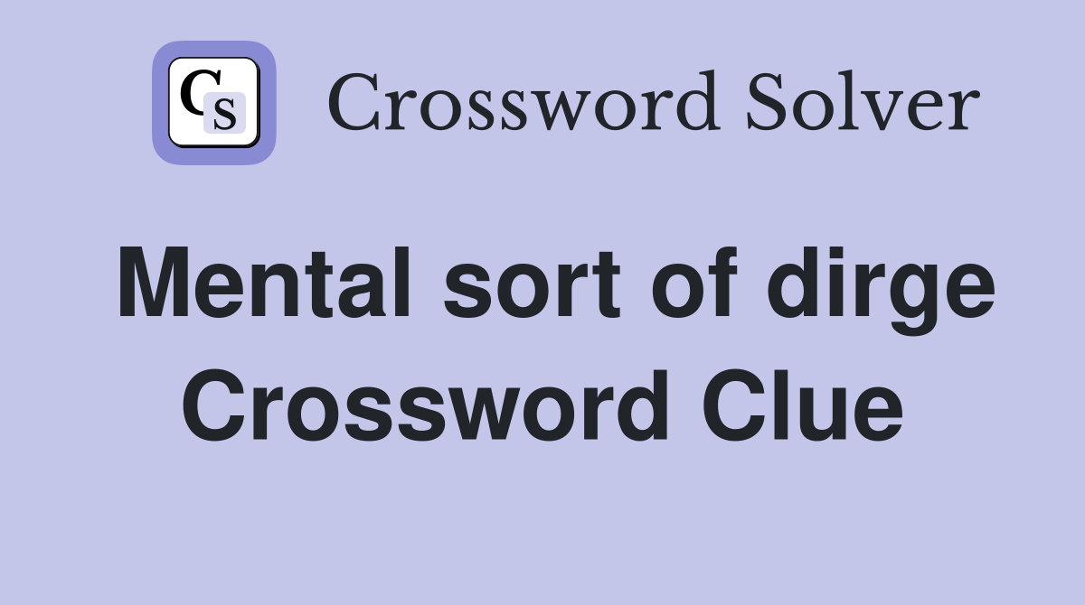 Mental sort of dirge Crossword Clue