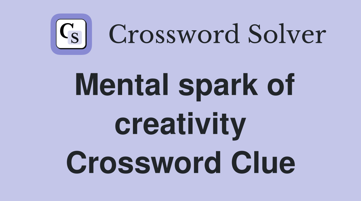 Mental spark of creativity Crossword Clue