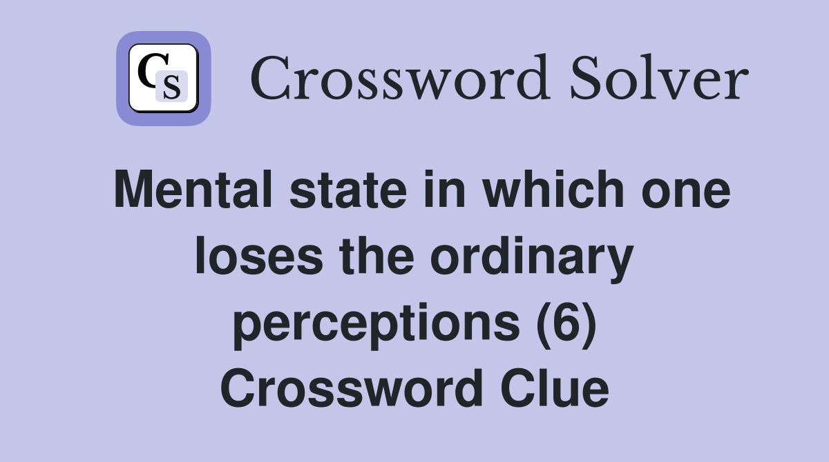 Mental state in which one loses the ordinary perceptions (6) Crossword Clue