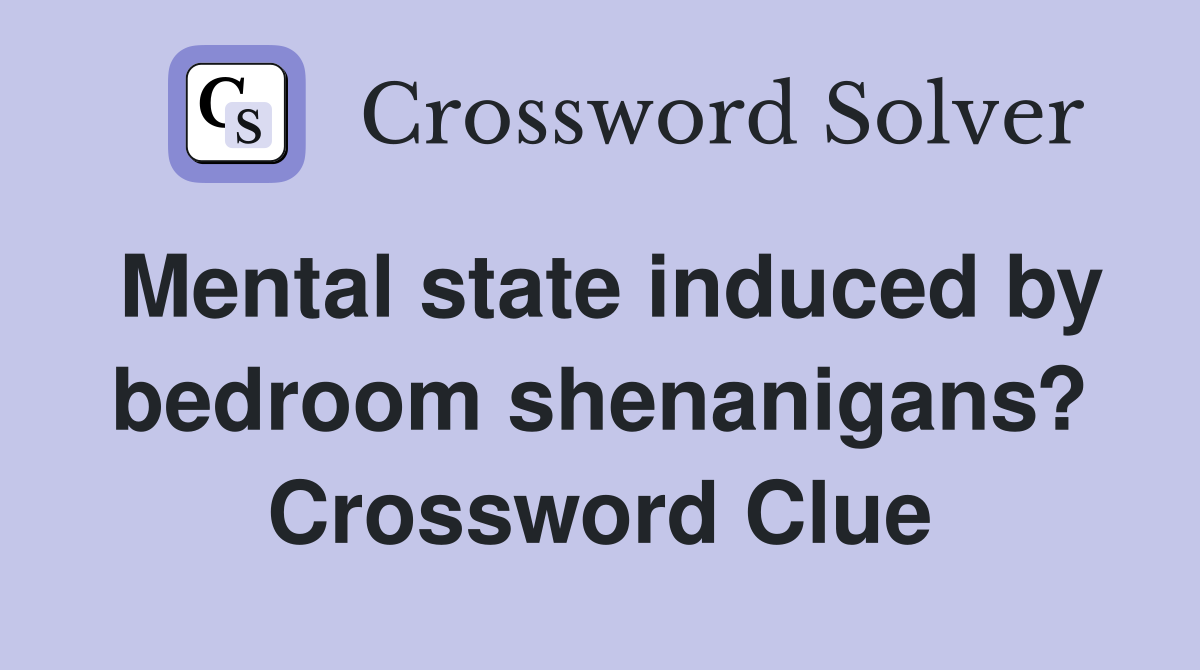 Mental state induced by bedroom shenanigans? Crossword Clue