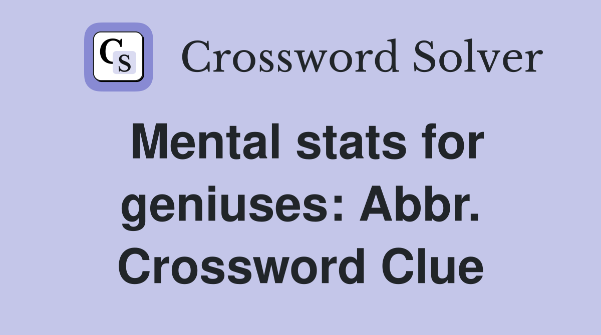 Mental stats for geniuses: Abbr. Crossword Clue