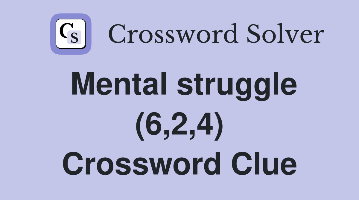 Mental struggle (6,2,4) Crossword Clue
