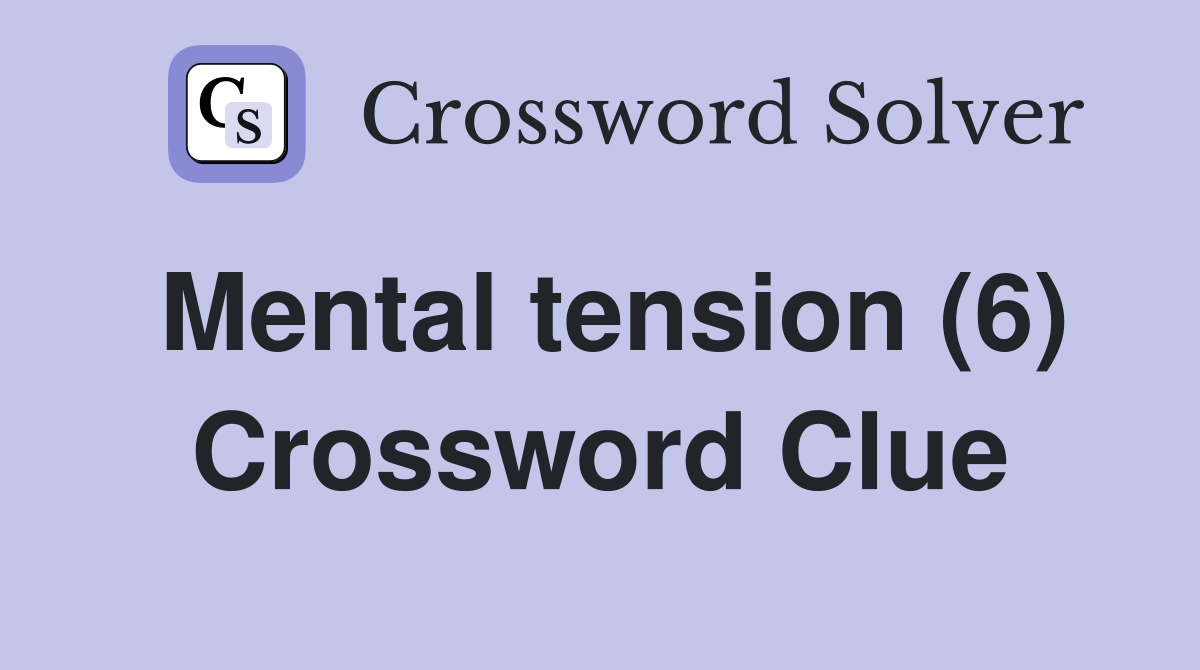 Mental tension (6) Crossword Clue Answers Crossword Solver