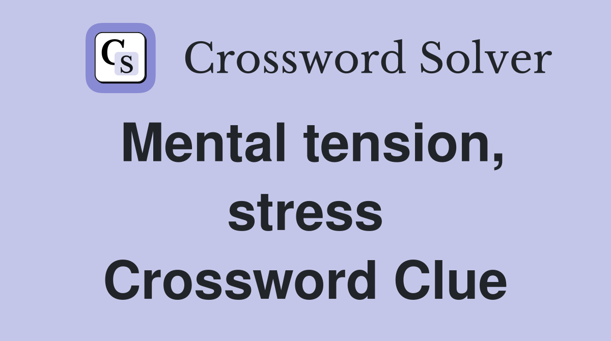 Mental tension, stress Crossword Clue
