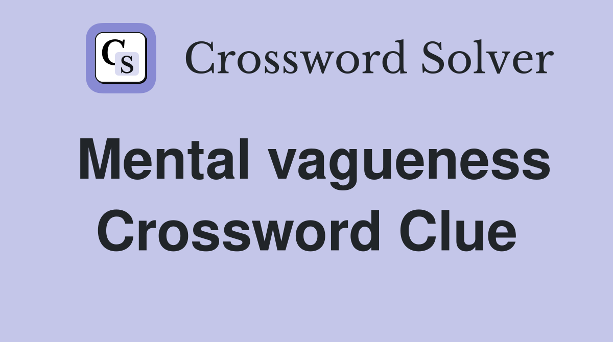 Mental vagueness Crossword Clue