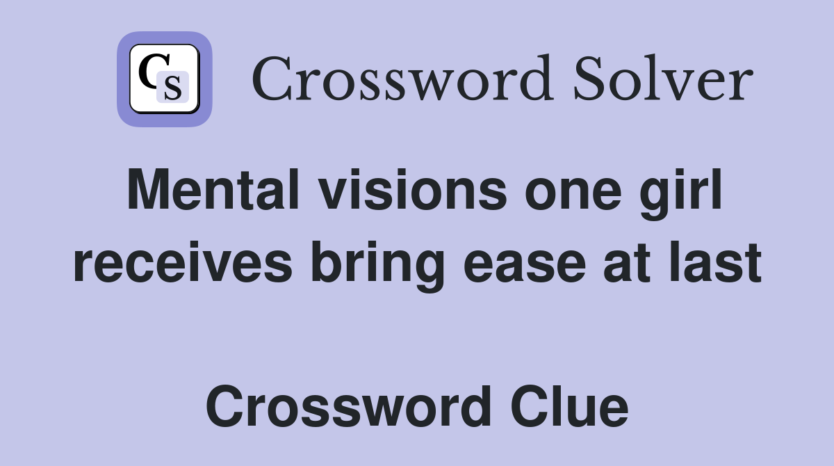 Mental visions one girl receives bring ease at last  Crossword Clue