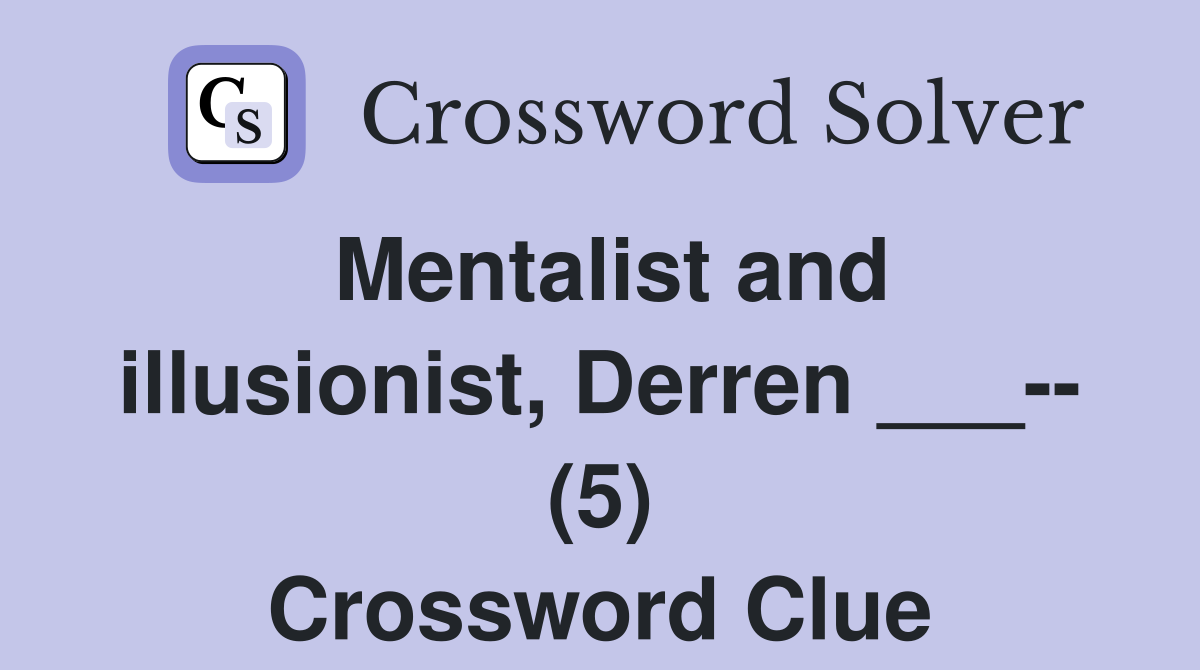 Mentalist and illusionist, Derren ___-- (5) Crossword Clue