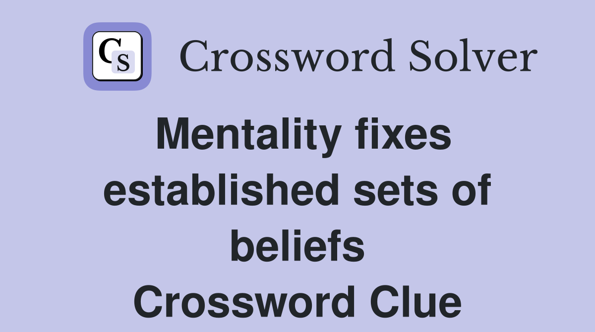 Mentality fixes established sets of beliefs Crossword Clue
