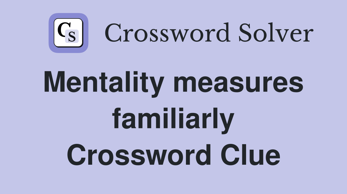 Mentality measures  familiarly Crossword Clue