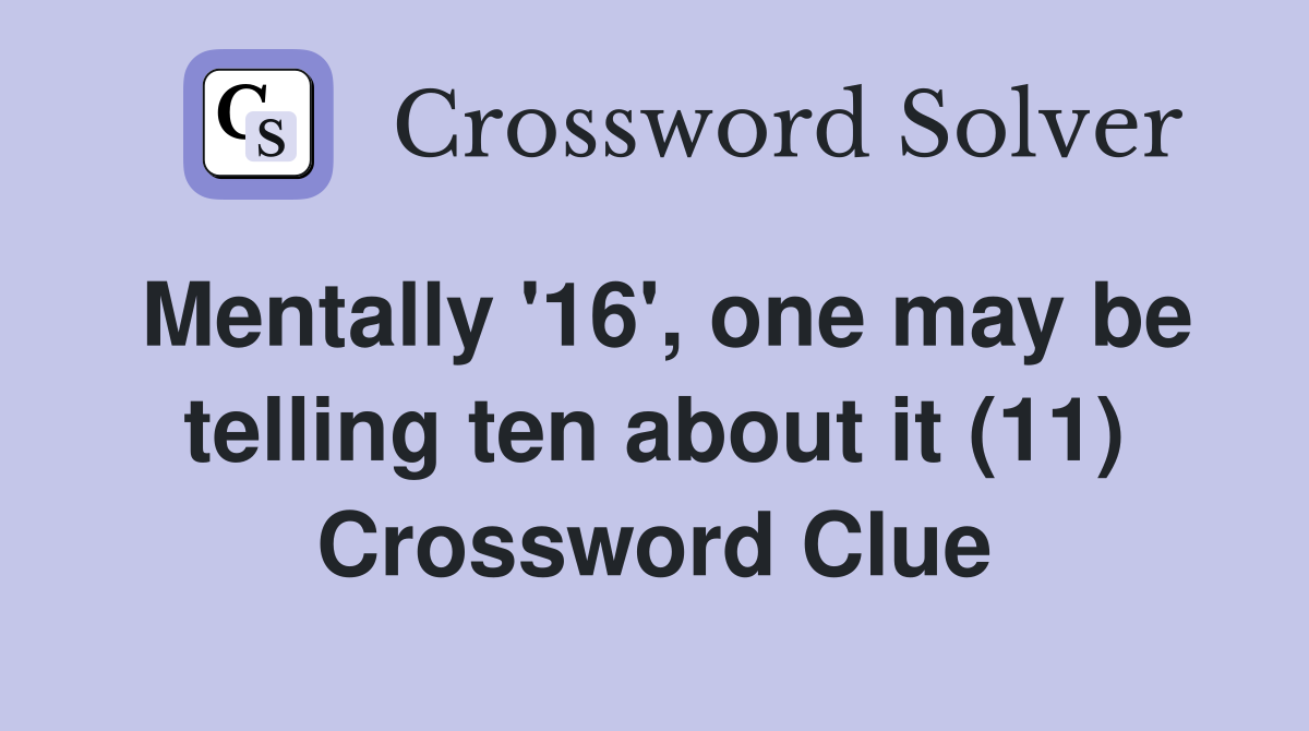 Mentally '16', one may be telling ten about it (11) Crossword Clue