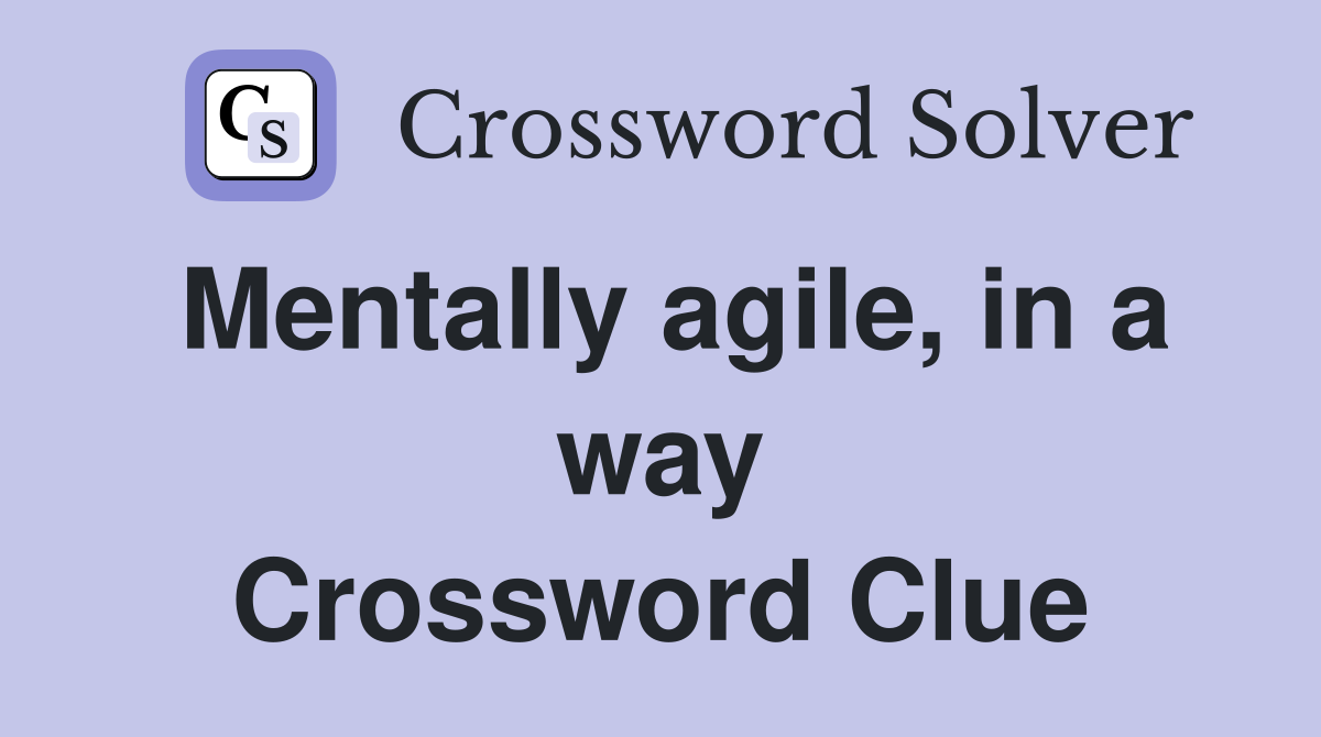 Mentally agile, in a way Crossword Clue