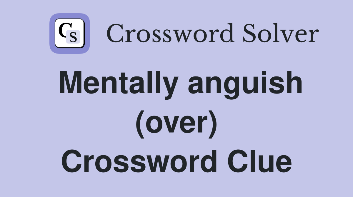 Mentally anguish (over) Crossword Clue