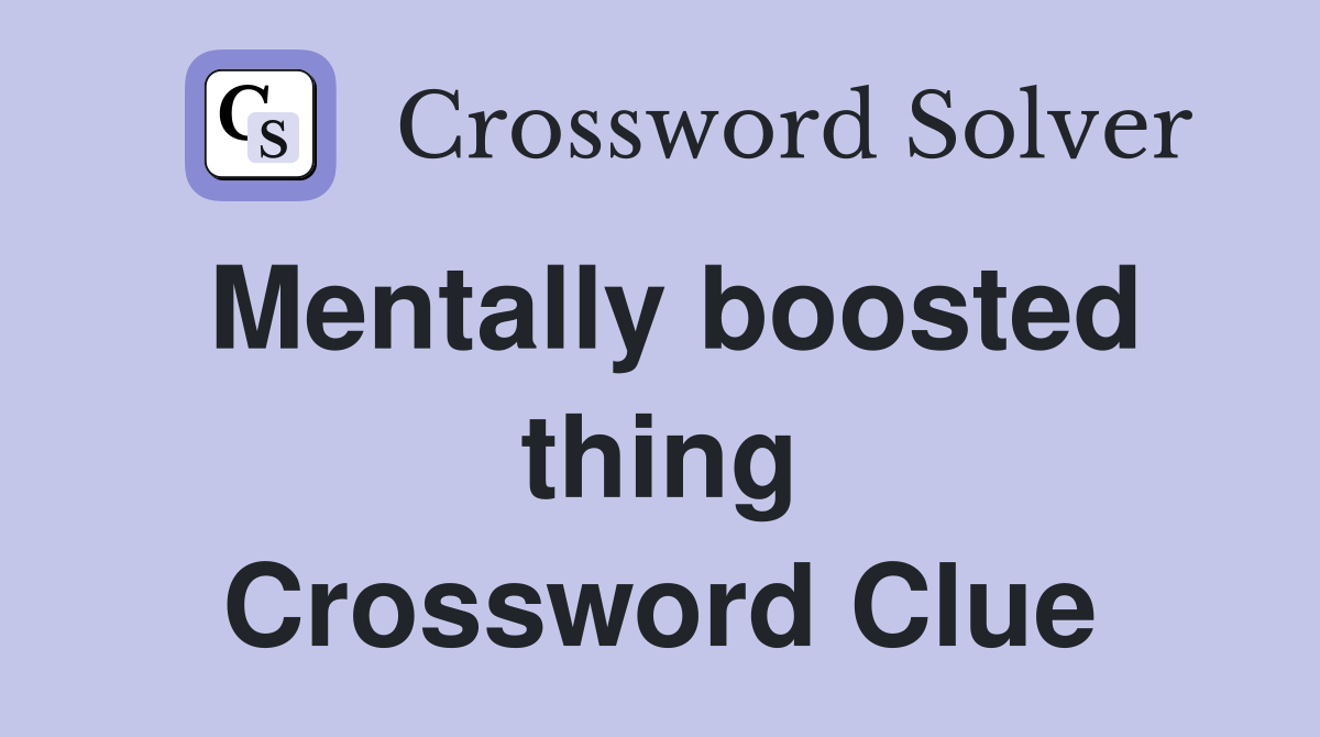Mentally boosted thing Crossword Clue