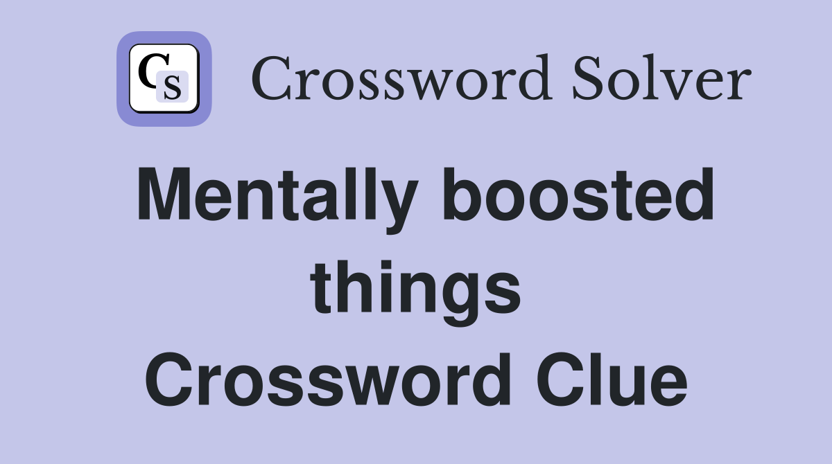 Mentally boosted things Crossword Clue