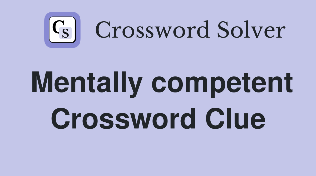 Mentally competent Crossword Clue