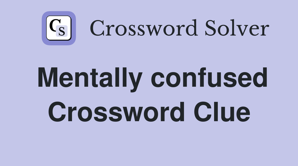 Mentally confused Crossword Clue