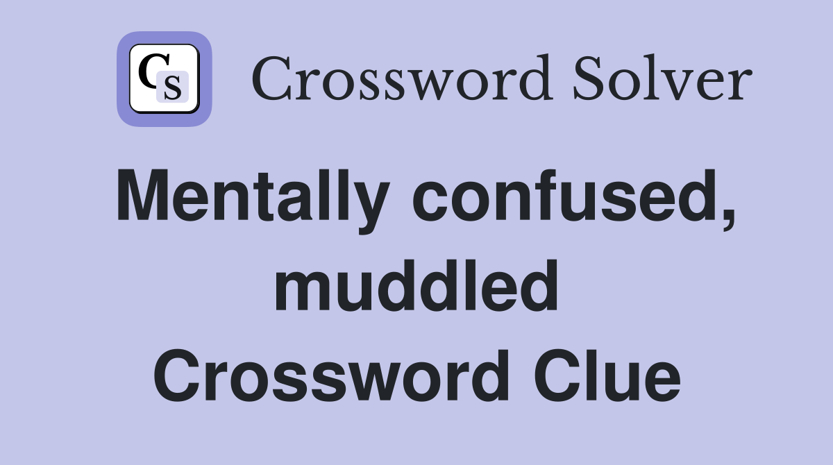 Mentally confused, muddled Crossword Clue