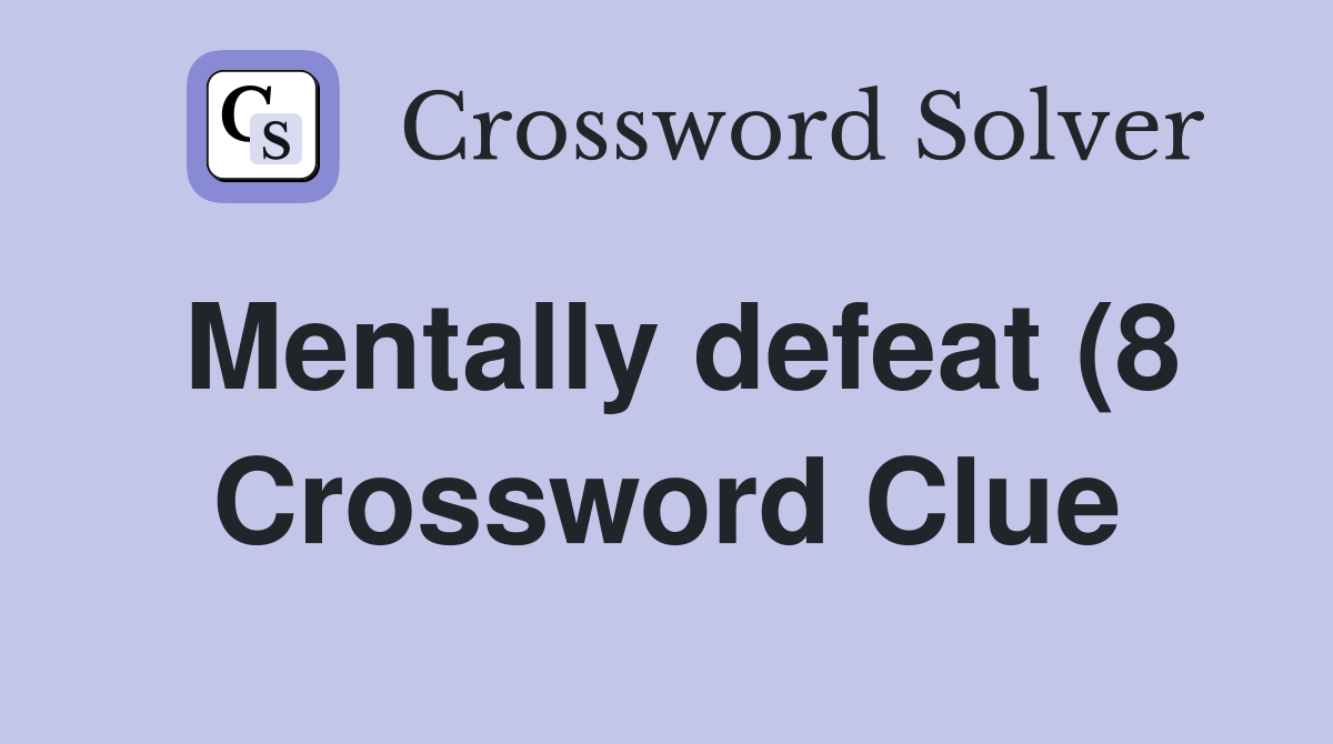 Mentally defeat (8) Crossword Clue Answers Crossword Solver Mentally defeat (8) Crossword Clue Answers Crossword Solver