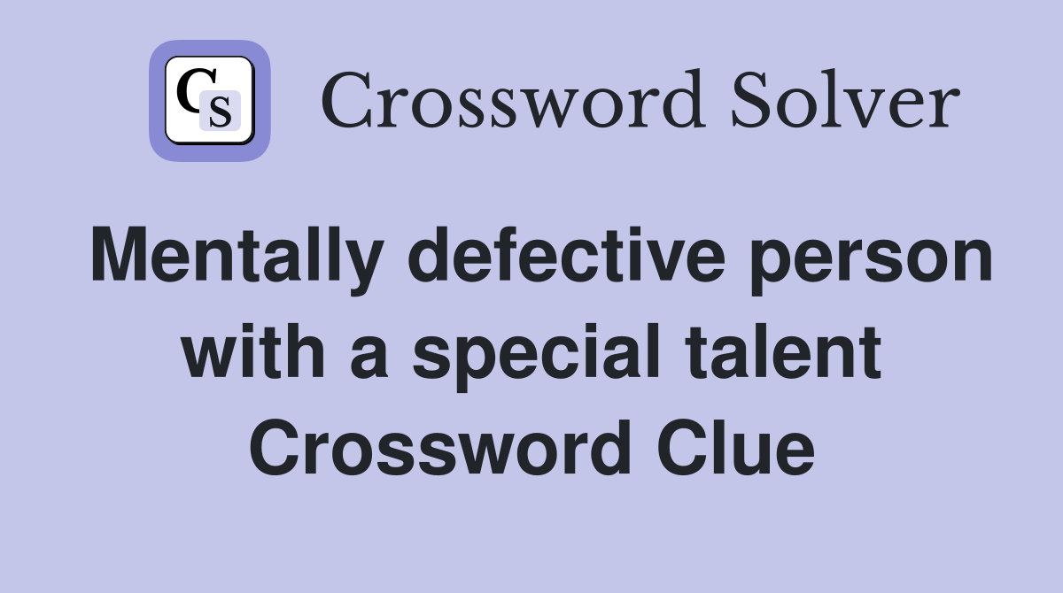 Mentally defective person with a special talent Crossword Clue