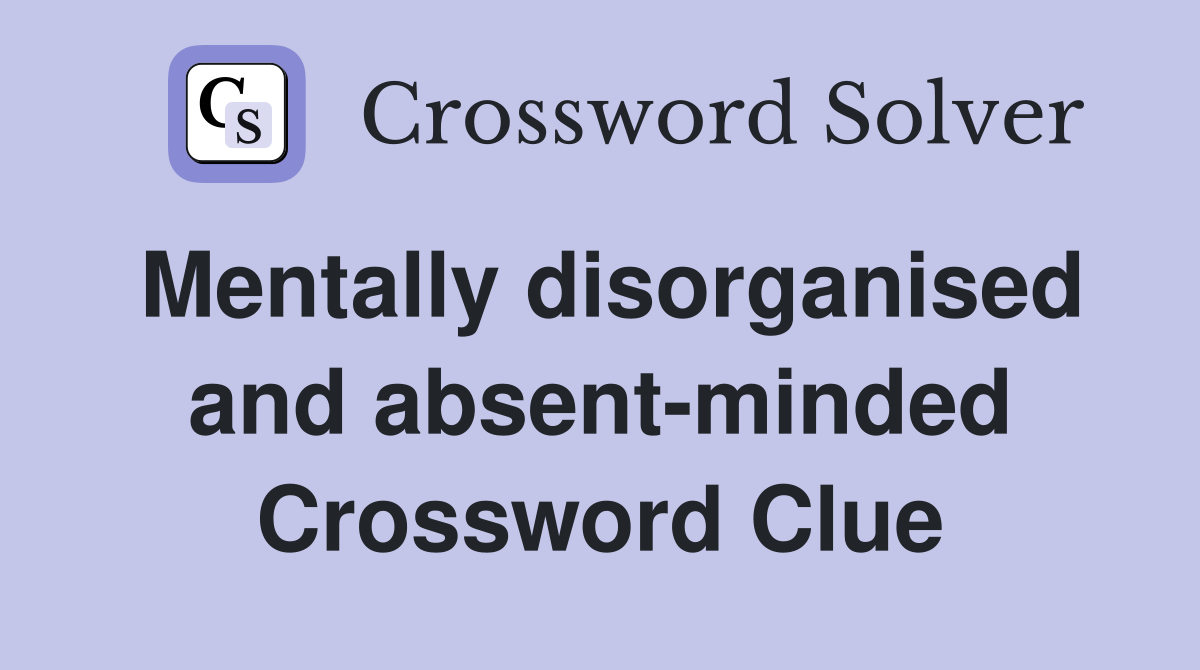 Mentally disorganised and absent-minded Crossword Clue