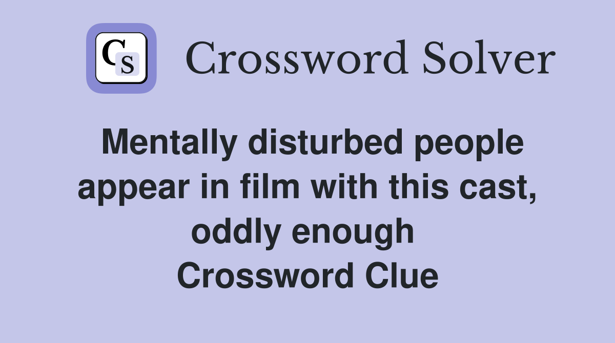 Mentally disturbed people appear in film with this cast, oddly enough  Crossword Clue