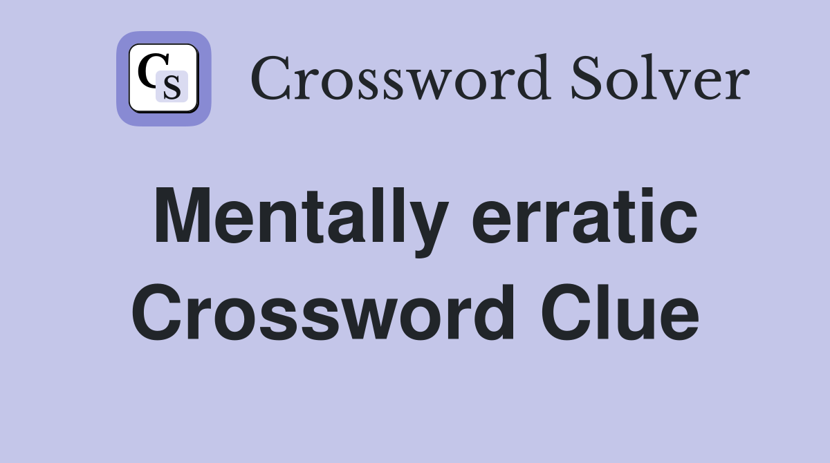 Mentally erratic Crossword Clue