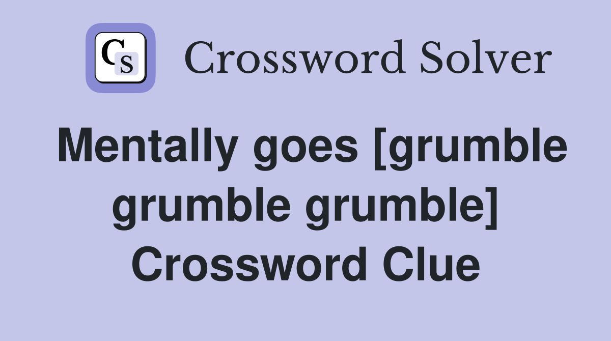 Mentally goes [grumble grumble grumble] Crossword Clue