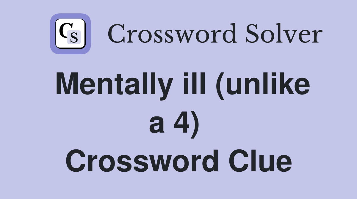 Mentally ill (unlike a 4)  Crossword Clue