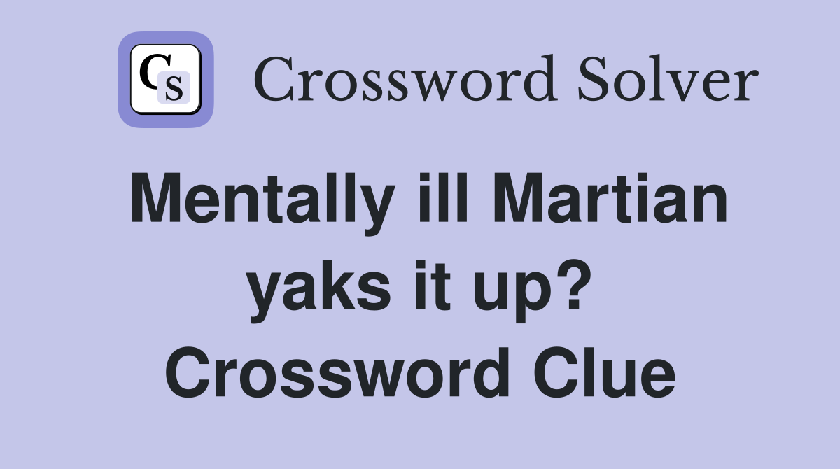 Mentally ill Martian yaks it up? Crossword Clue