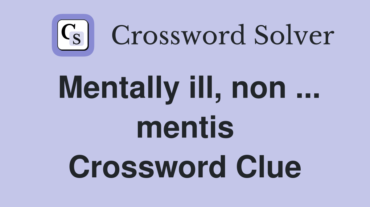 Mentally ill, non ... mentis Crossword Clue