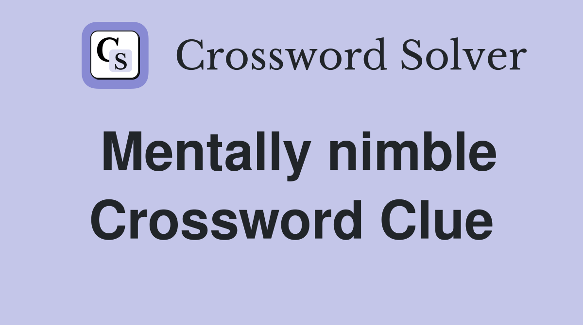 Mentally nimble Crossword Clue