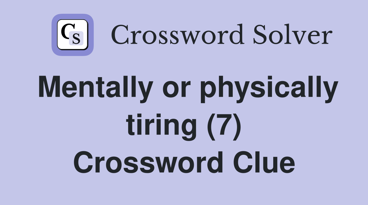 Mentally or physically tiring (7) Crossword Clue