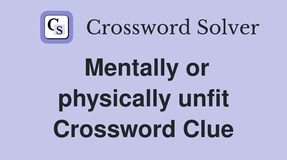 Mentally or physically unfit Crossword Clue