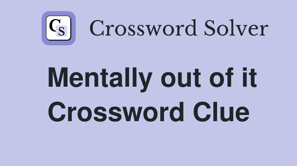 Mentally out of it Crossword Clue