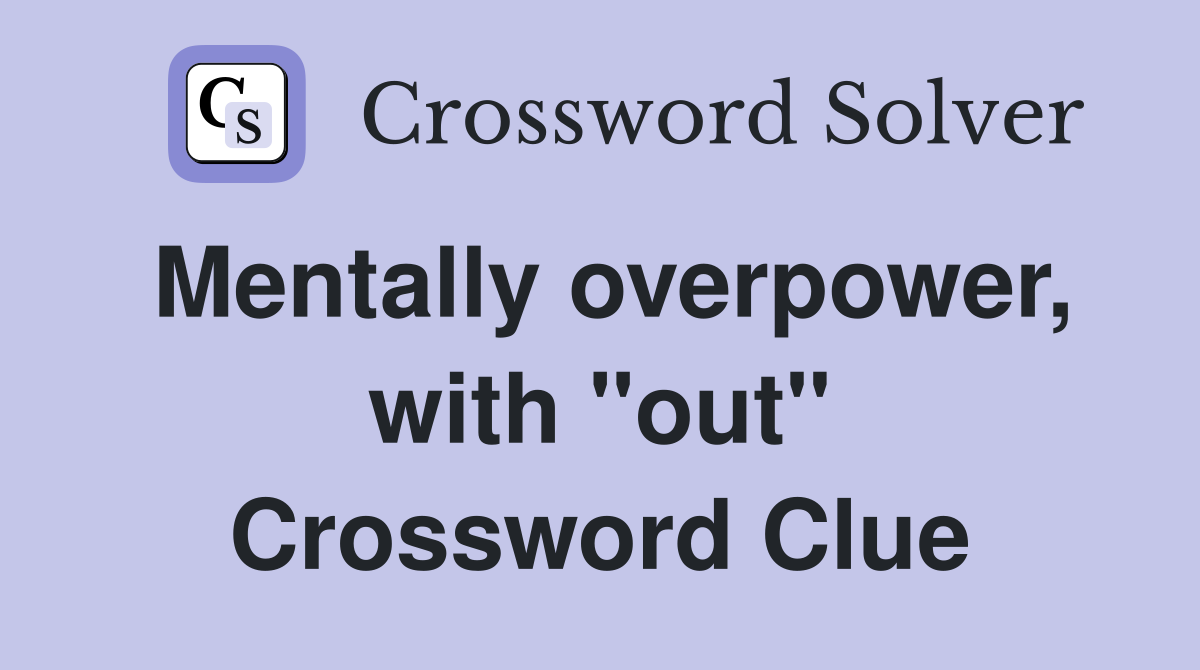 Mentally overpower, with "out" Crossword Clue