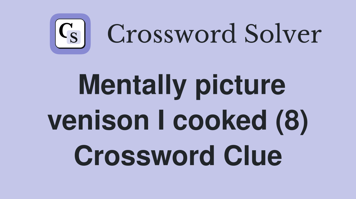 Mentally picture venison I cooked (8) Crossword Clue