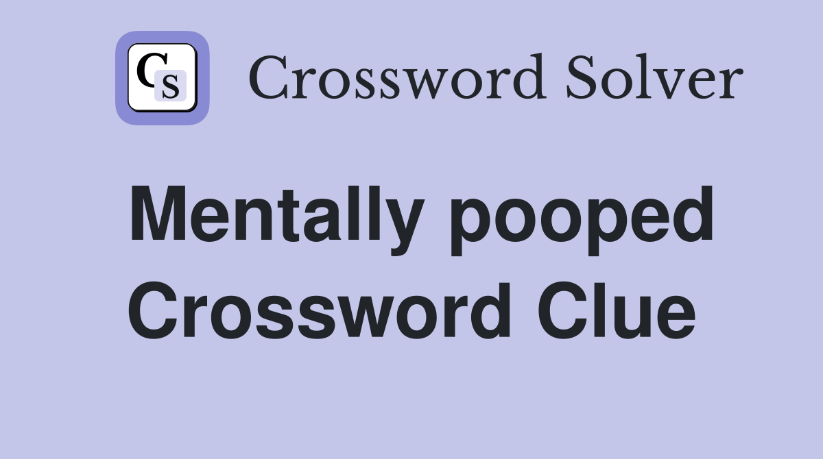 Mentally pooped Crossword Clue