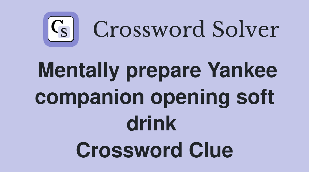 Mentally prepare Yankee companion opening soft drink  Crossword Clue