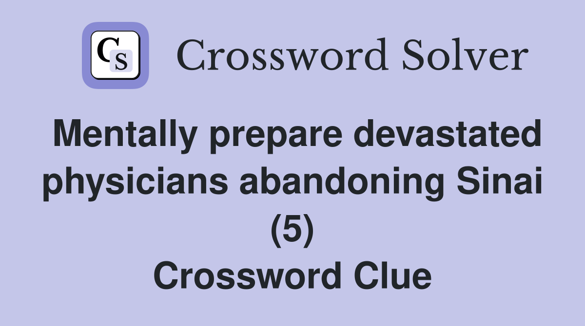 Mentally prepare devastated physicians abandoning Sinai (5) Crossword Clue