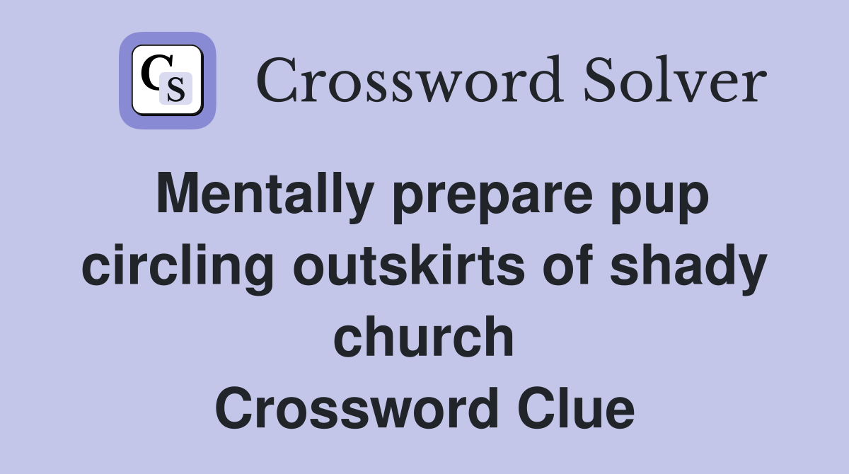 Mentally prepare pup circling outskirts of shady church Crossword Clue