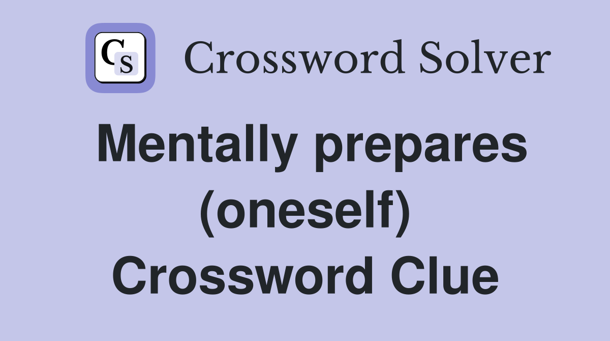 Mentally prepares (oneself) Crossword Clue
